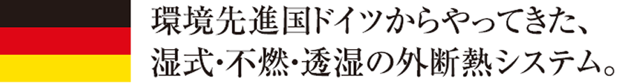 環境先進国ドイツからやってきた、湿式・不燃・浸湿の外断熱システム。